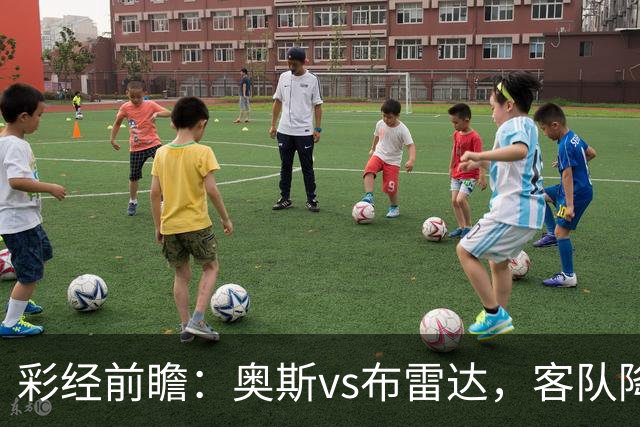 彩经前瞻：奥斯vs布雷达，客队降级以后首战