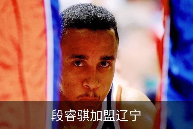 段睿骐加盟辽宁
