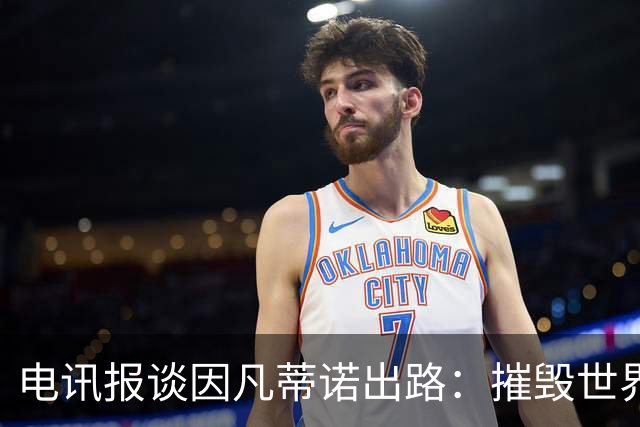 电讯报谈因凡蒂诺出路：摧毁世界杯？分化击破欧足联 或反悔改口
