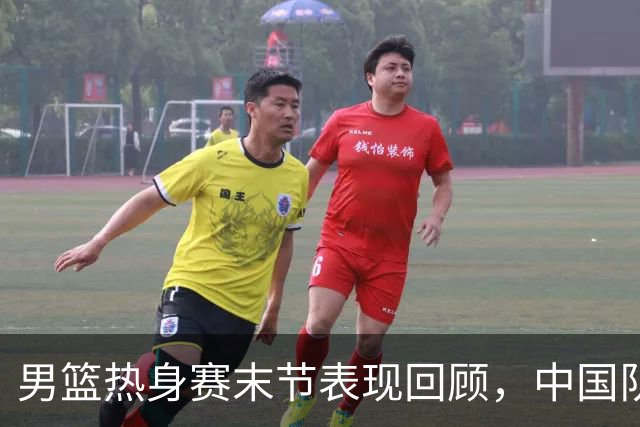 男篮热身赛末节表现回顾，中国队最后10分钟表现不佳被打出原形